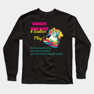 Sweet Dreams & Endless Play: A Cat's Wish (and Secret to Human Happiness). Long Sleeve T-Shirt